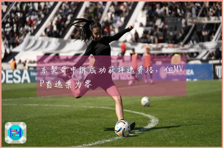 东契奇申诉成功获评选资格，但MVP首选票为零